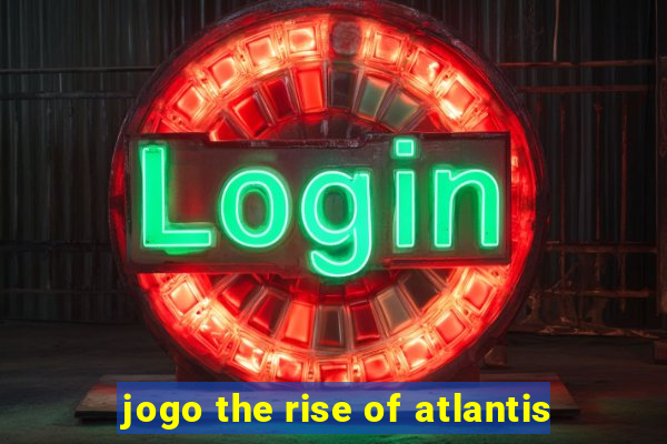 jogo the rise of atlantis